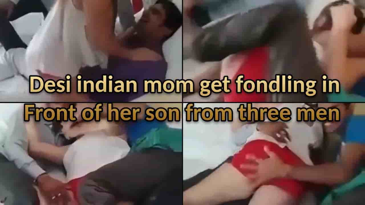 desi indian mom get fondling in front of her son from three men