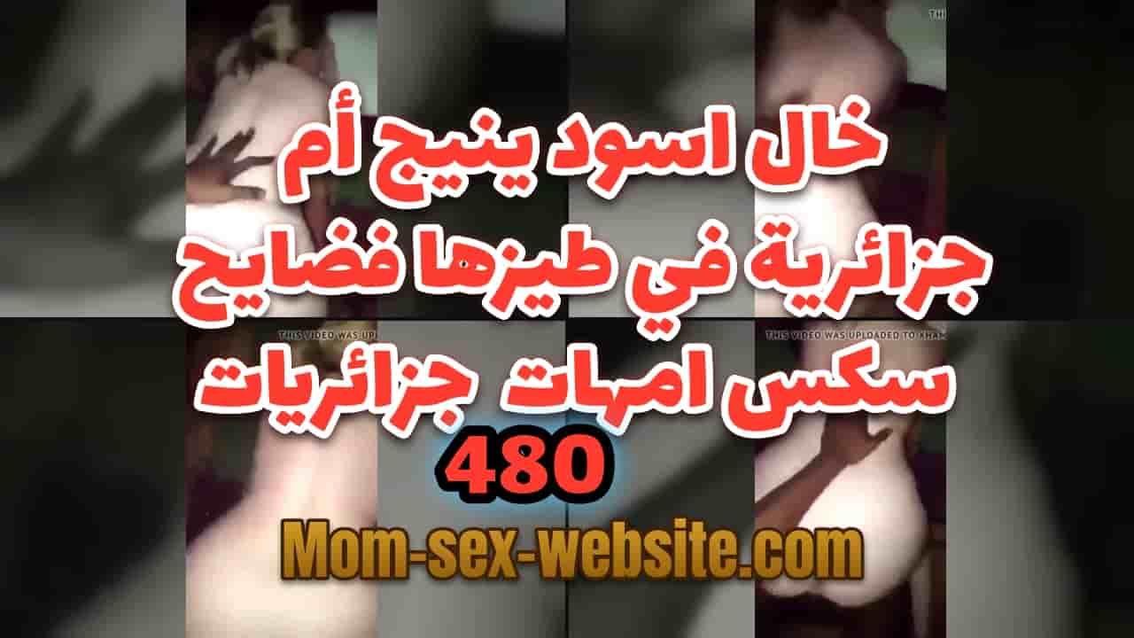 خال اسود ينيج ام جزائرية في طيزها فضايح نيج امهات xnxx جزائريات
